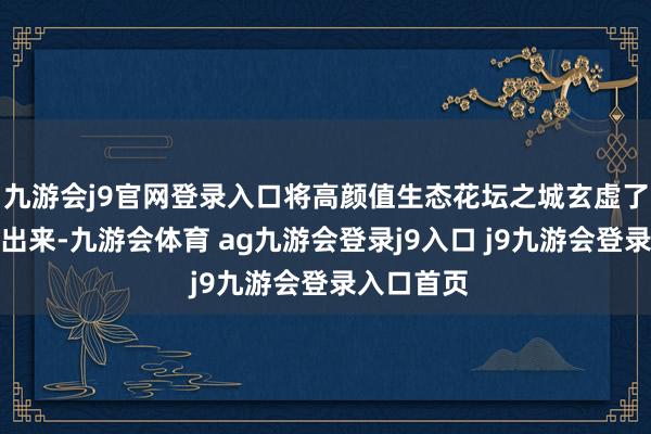 九游会j9官网登录入口将高颜值生态花坛之城玄虚了了地勾画出来-九游会体育 ag九游会登录j9入口 j9九游会登录入口首页