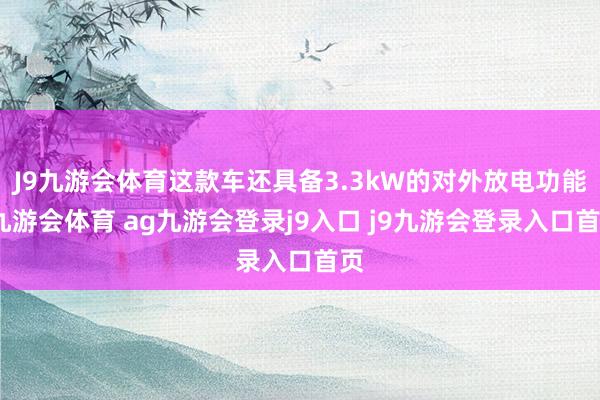 J9九游会体育这款车还具备3.3kW的对外放电功能-九游会体育 ag九游会登录j9入口 j9九游会登录入口首页