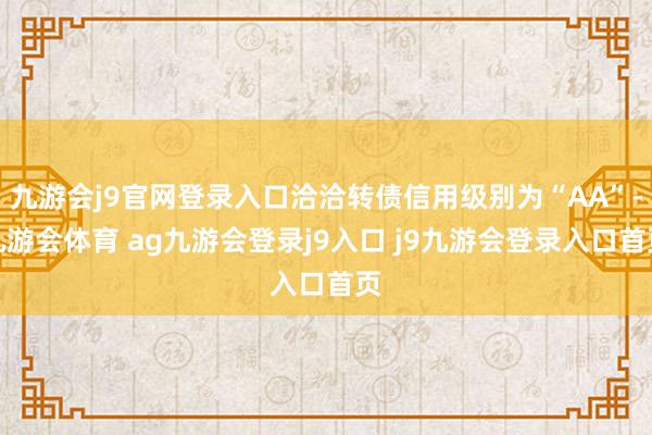 九游会j9官网登录入口洽洽转债信用级别为“AA”-九游会体育 ag九游会登录j9入口 j9九游会登录入口首页