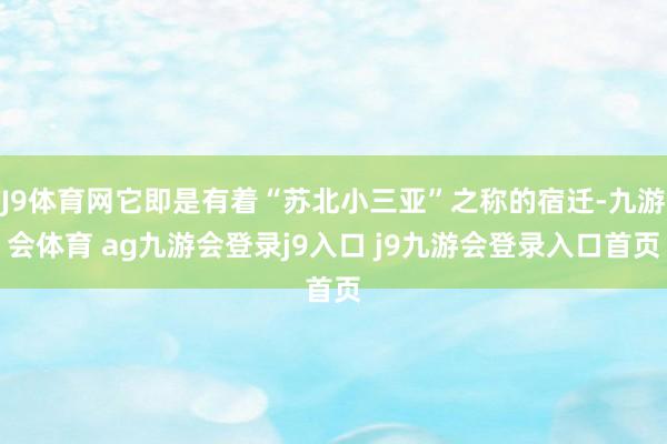 J9体育网它即是有着“苏北小三亚”之称的宿迁-九游会体育 ag九游会登录j9入口 j9九游会登录入口首页