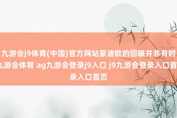 九游会j9体育(中国)官方网站蒙迪欧的回暖并非有时-九游会体育 ag九游会登录j9入口 j9九游会登录入口首页