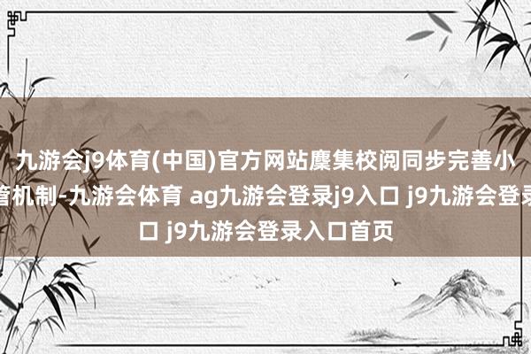 九游会j9体育(中国)官方网站麇集校阅同步完善小区长效经管机制-九游会体育 ag九游会登录j9入口 j9九游会登录入口首页