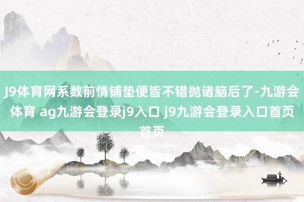 J9体育网系数前情铺垫便皆不错抛诸脑后了-九游会体育 ag九游会登录j9入口 j9九游会登录入口首页