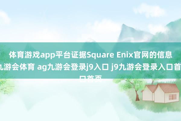 体育游戏app平台证据Square Enix官网的信息-九游会体育 ag九游会登录j9入口 j9九游会登录入口首页