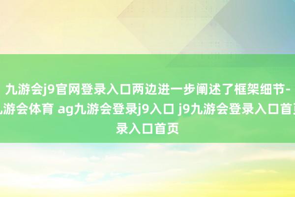 九游会j9官网登录入口两边进一步阐述了框架细节-九游会体育 ag九游会登录j9入口 j9九游会登录入口首页