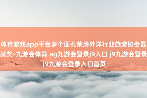 体育游戏app平台多个面孔荣膺外洋行业旅游协会最好水上成就奖-九游会体育 ag九游会登录j9入口 j9九游会登录入口首页