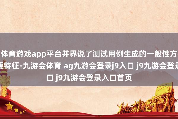 体育游戏app平台并界说了测试用例生成的一般性方式偏激必要特征-九游会体育 ag九游会登录j9入口 j9九游会登录入口首页