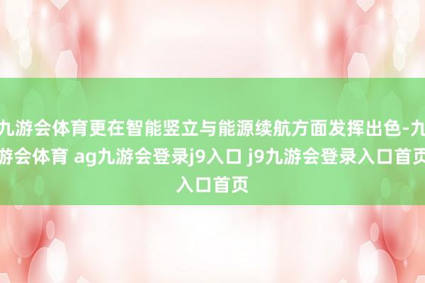 九游会体育更在智能竖立与能源续航方面发挥出色-九游会体育 ag九游会登录j9入口 j9九游会登录入口首页
