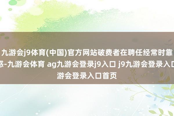 九游会j9体育(中国)官方网站破费者在聘任经常时靠近困惑-九游会体育 ag九游会登录j9入口 j9九游会登录入口首页