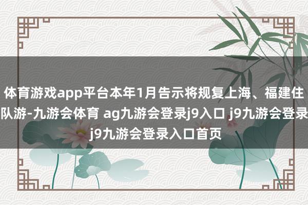 体育游戏app平台本年1月告示将规复上海、福建住户赴台团队游-九游会体育 ag九游会登录j9入口 j9九游会登录入口首页