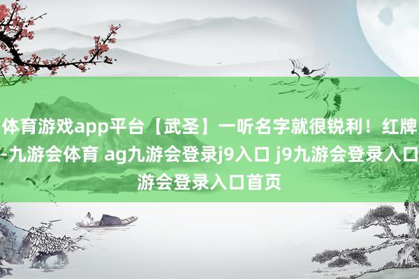 体育游戏app平台【武圣】一听名字就很锐利！红牌当杀-九游会体育 ag九游会登录j9入口 j9九游会登录入口首页