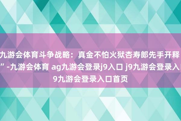 九游会体育斗争战略：真金不怕火狱杏寿郎先手开释 “炎虎”-九游会体育 ag九游会登录j9入口 j9九游会登录入口首页
