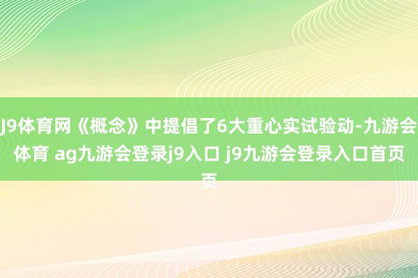 J9体育网《概念》中提倡了6大重心实试验动-九游会体育 ag九游会登录j9入口 j9九游会登录入口首页