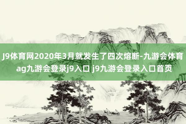 J9体育网2020年3月就发生了四次熔断-九游会体育 ag九游会登录j9入口 j9九游会登录入口首页