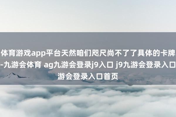 体育游戏app平台天然咱们咫尺尚不了了具体的卡牌列表-九游会体育 ag九游会登录j9入口 j9九游会登录入口首页