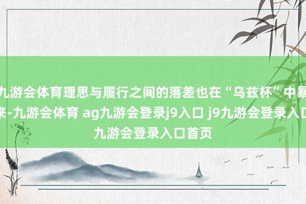 九游会体育理思与履行之间的落差也在“乌兹杯”中暴流露来-九游会体育 ag九游会登录j9入口 j9九游会登录入口首页